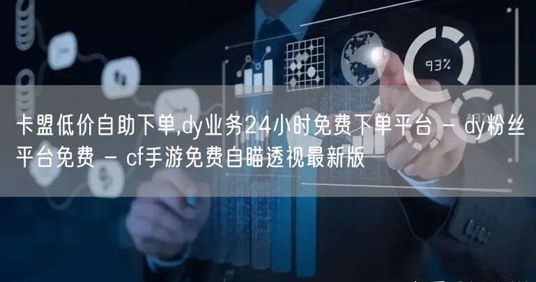 卡盟低价自助下单,dy业务24小时免费下