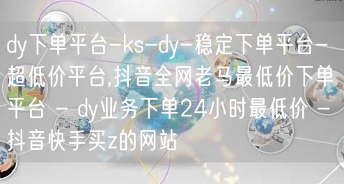 dy下单平台-ks-dy-稳定下单平台-