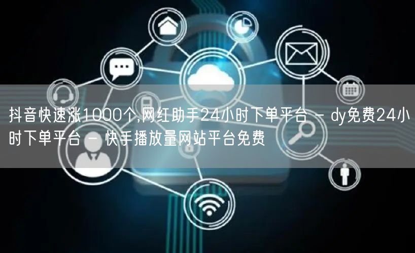 抖音快速涨1000个,网红助手24小时下