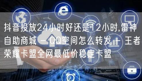 抖音投放24小时好还是12小时,雷神自助