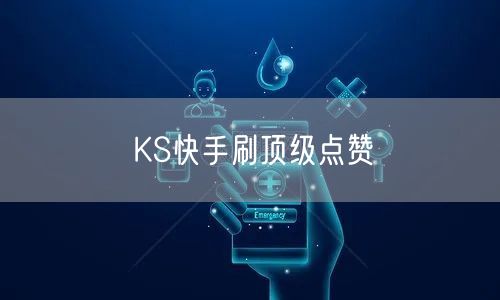 KS快手刷顶级点赞