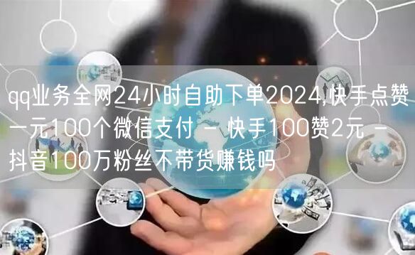 qq业务全网24小时自助下单2024,快