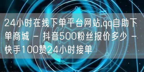 24小时在线下单平台网站,qq自助下单商