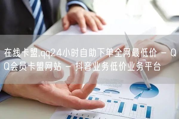 在线卡盟,qq24小时自助下单全网最低价