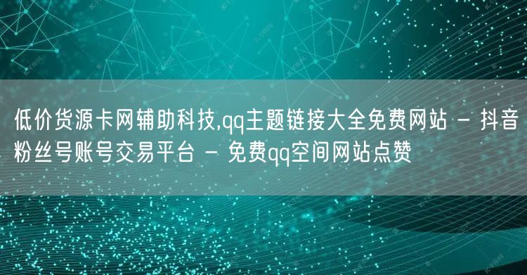 低价货源卡网辅助科技,qq主题链接大全免