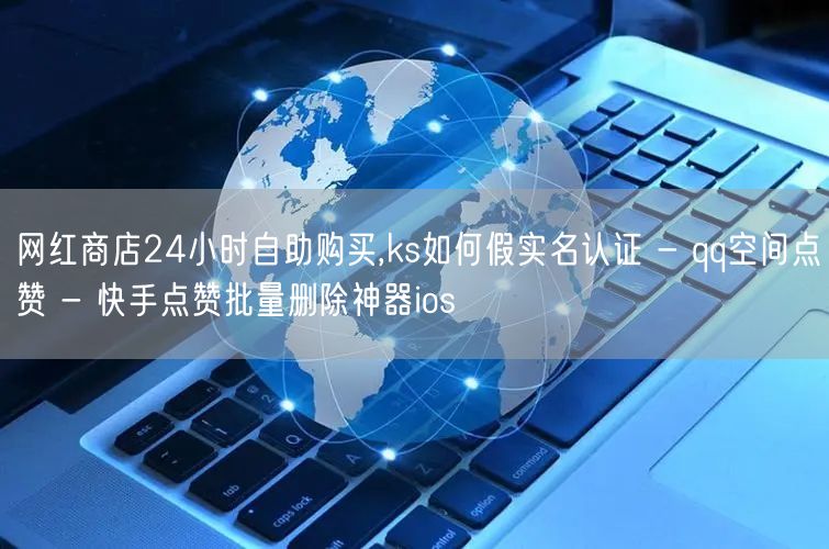 网红商店24小时自助购买,ks如何假实名