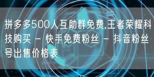 拼多多500人互助群免费,王者荣耀科技购