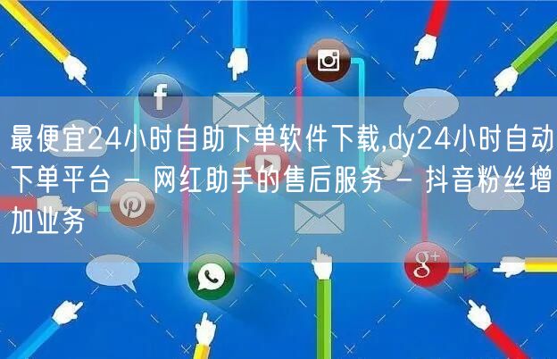 最便宜24小时自助下单软件下载,dy24