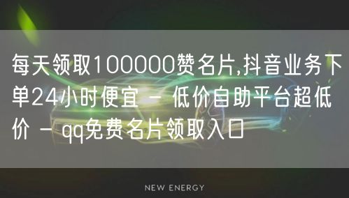 每天领取100000赞名片,抖音业务下单