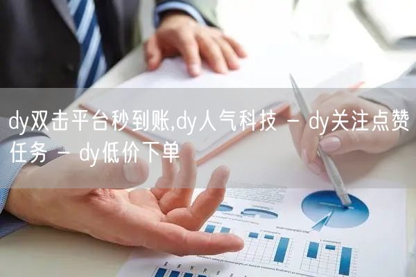 dy双击平台秒到账,dy人气科技 - d