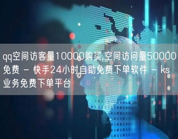 qq空间访客量10000购买,空间访问量