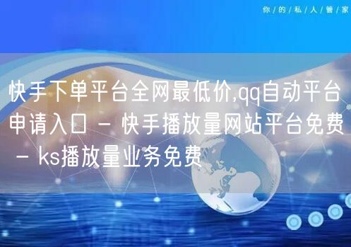 快手下单平台全网最低价,qq自动平台申请