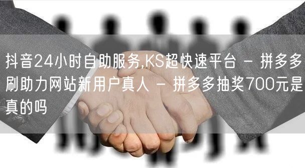 抖音24小时自助服务,KS超快速平台 -