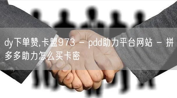 dy下单赞,卡盟973 - pdd助力平