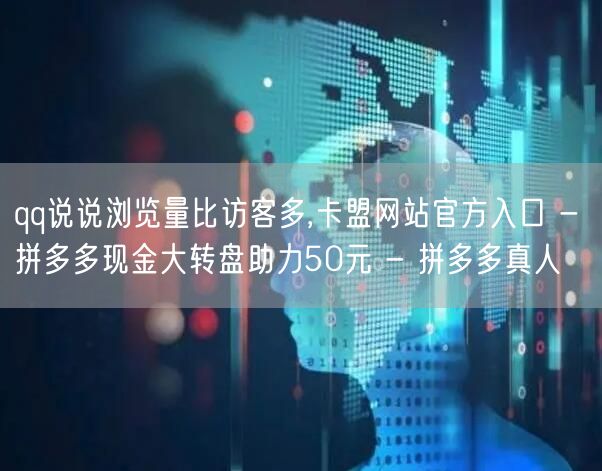 qq说说浏览量比访客多,卡盟网站官方入口