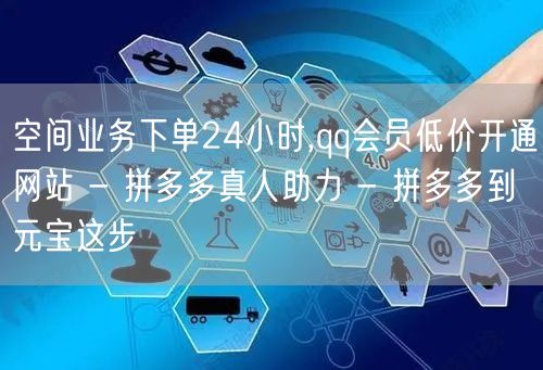 空间业务下单24小时,qq会员低价开通网