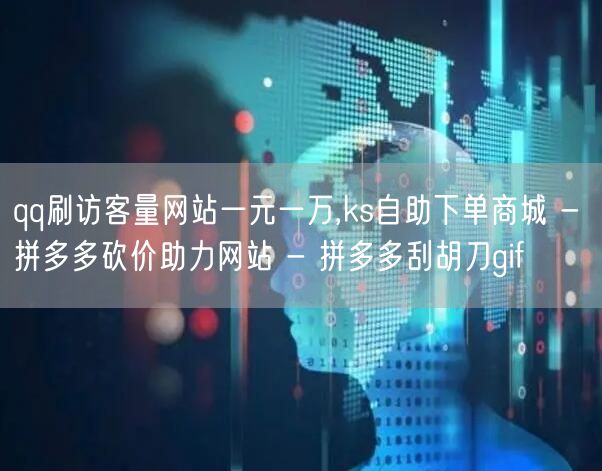 qq刷访客量网站一元一万,ks自助下单商