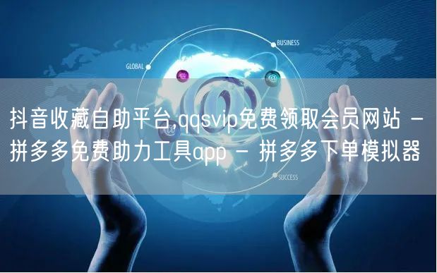 抖音收藏自助平台,qqsvip免费领取会