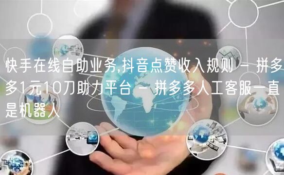 快手在线自助业务,抖音点赞收入规则 - 