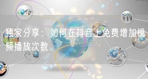 独家分享：如何在抖音上免费增加视频播放次