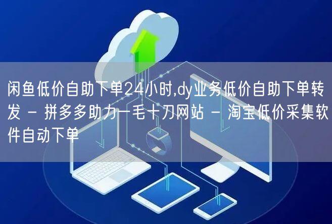 闲鱼低价自助下单24小时,dy业务低价自