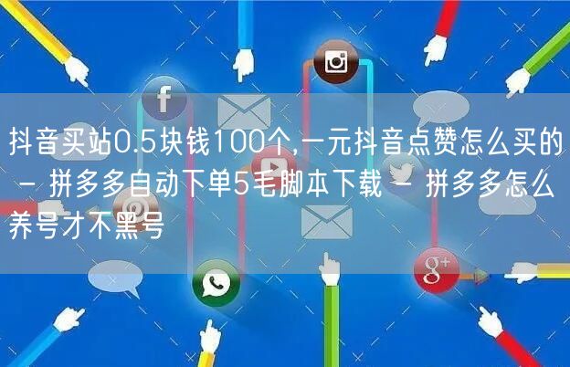 抖音买站0.5块钱100个,一元抖音点赞
