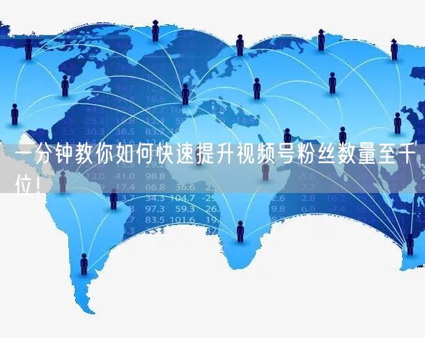 一分钟教你如何快速提升视频号粉丝数量至千