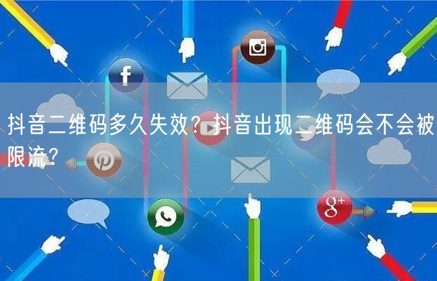 抖音二维码多久失效？抖音出现二维码会不会