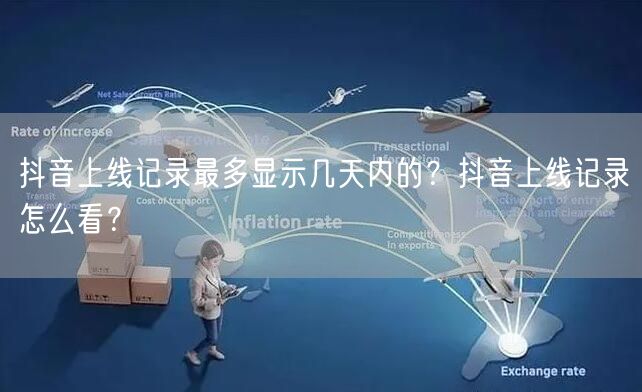 抖音上线记录最多显示几天内的？抖音上线记
