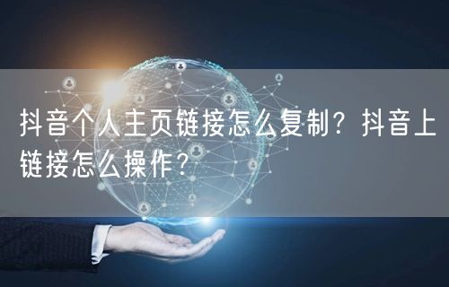 抖音个人主页链接怎么复制？抖音上链接怎么
