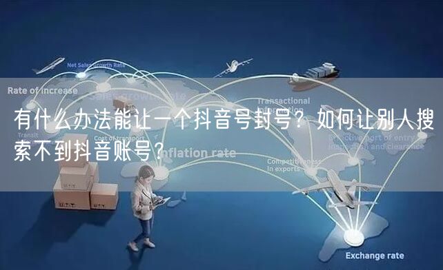 有什么办法能让一个抖音号封号？如何让别人