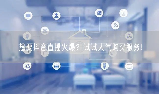 想要抖音直播火爆？试试人气购买服务!
