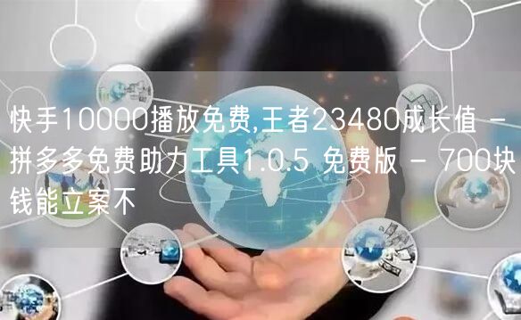 快手10000播放免费,王者23480成