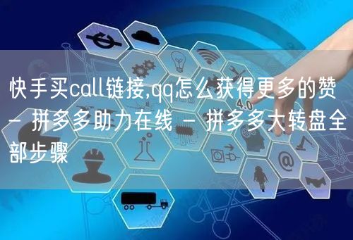 快手买call链接,qq怎么获得更多的赞