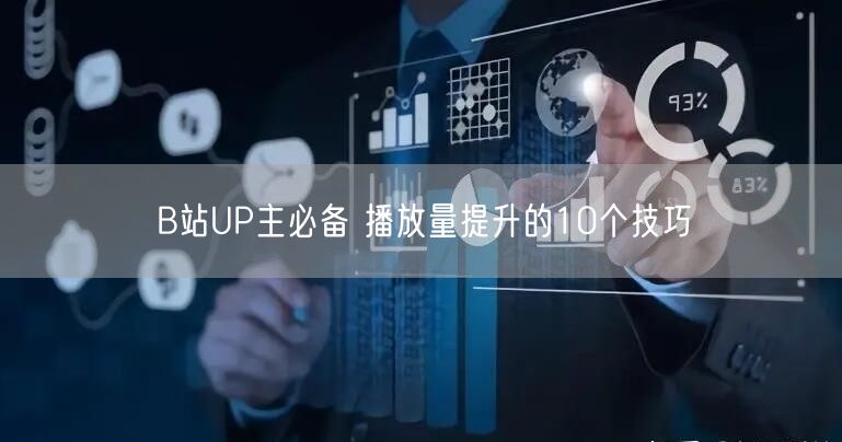B站UP主必备 播放量提升的10个技巧