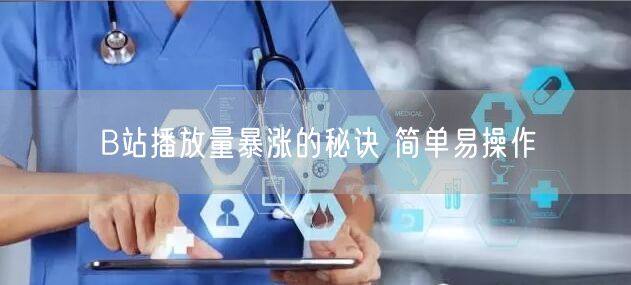 B站播放量暴涨的秘诀 简单易操作