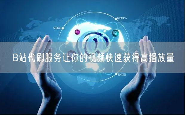 B站代刷服务让你的视频快速获得高播放量
