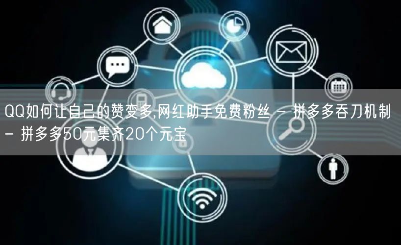 QQ如何让自己的赞变多,网红助手免费粉丝