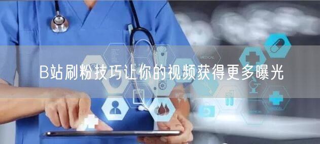 B站刷粉技巧让你的视频获得更多曝光