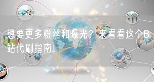 想要更多粉丝和曝光？来看看这个B站代刷指