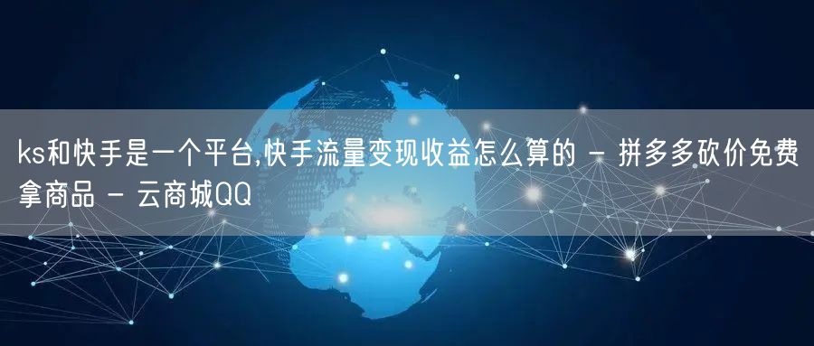 ks和快手是一个平台,快手流量变现收益怎