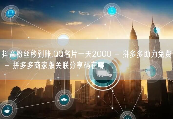 抖音粉丝秒到账,QQ名片一天2000 -