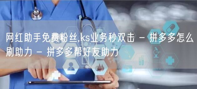 网红助手免费粉丝,ks业务秒双击 - 拼