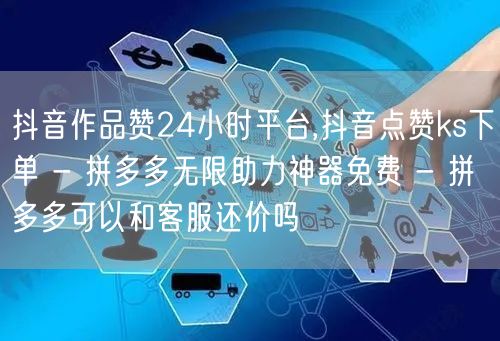 抖音作品赞24小时平台,抖音点赞ks下单