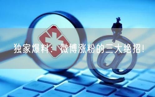 独家爆料：微博涨粉的三大绝招！
