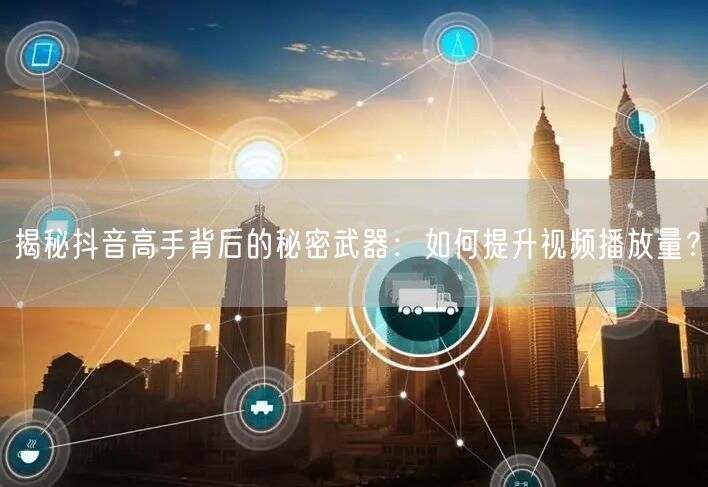 揭秘抖音高手背后的秘密武器：如何提升视频