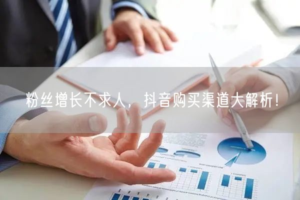 粉丝增长不求人，抖音购买渠道大解析！