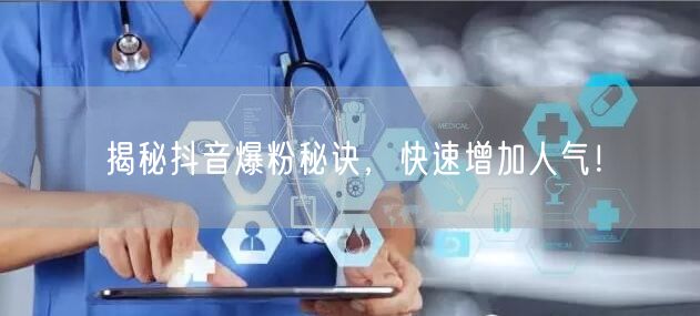 揭秘抖音爆粉秘诀，快速增加人气！