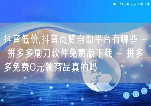 抖音低价,抖音点赞自助平台有哪些 - 拼