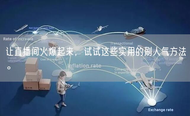 让直播间火爆起来，试试这些实用的刷人气方
